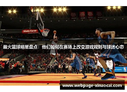 最火篮球明星盘点：他们如何在赛场上改变游戏规则与球迷心态